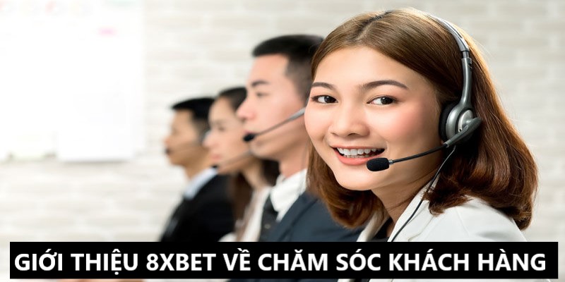 Giới thiệu về dịch vụ chăm sóc khách hàng tại 8XBET 