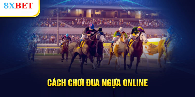 Cách chơi đua ngựa online tại nhà cái 8XBET