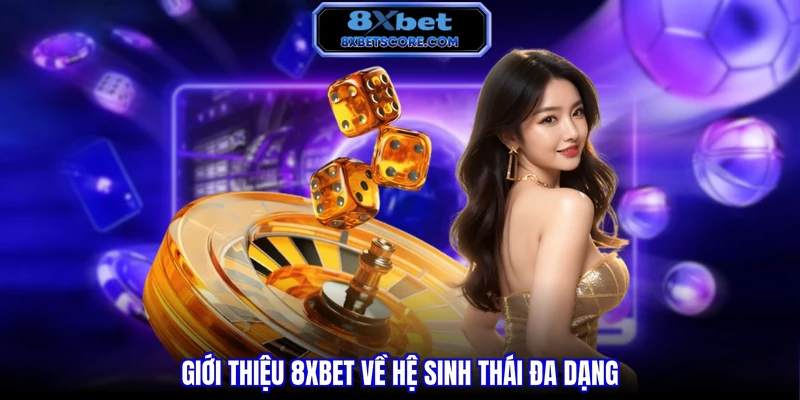 Giới thiệu 8XBET về hệ sinh thái đa dạng