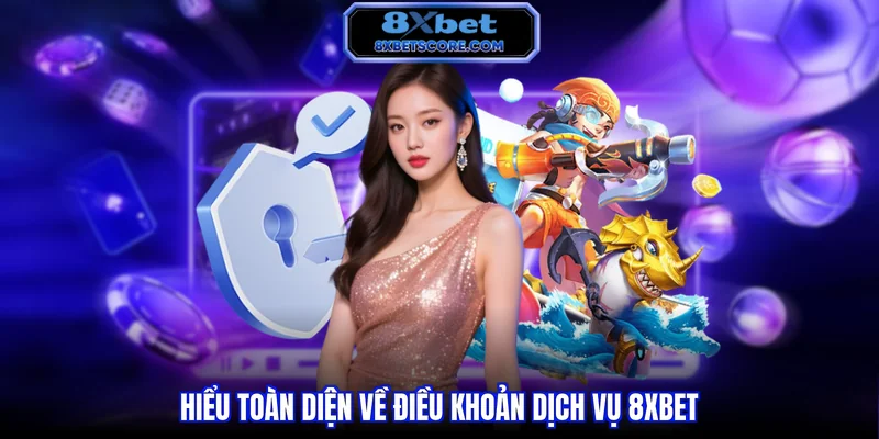 Hiểu toàn diện về điều khoản dịch vụ 8XBET