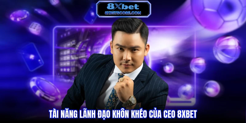 Tài năng lãnh đạo khôn khéo của CEO 8XBET