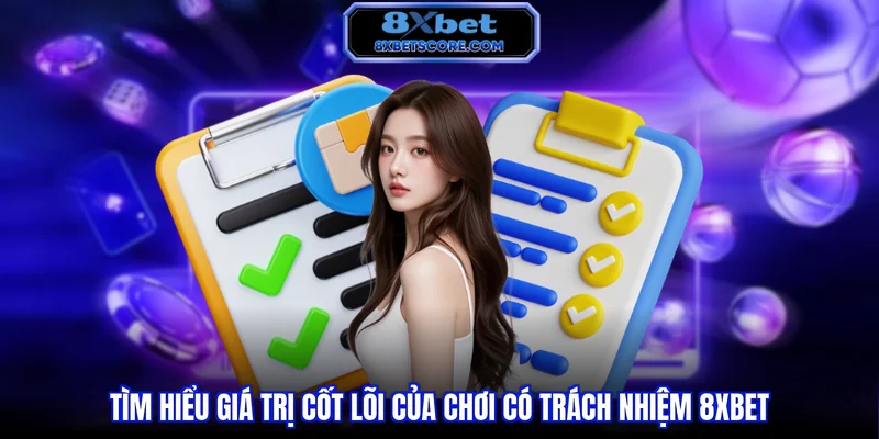 Tìm hiểu giá trị cốt lõi của chơi có trách nhiệm 8XBET